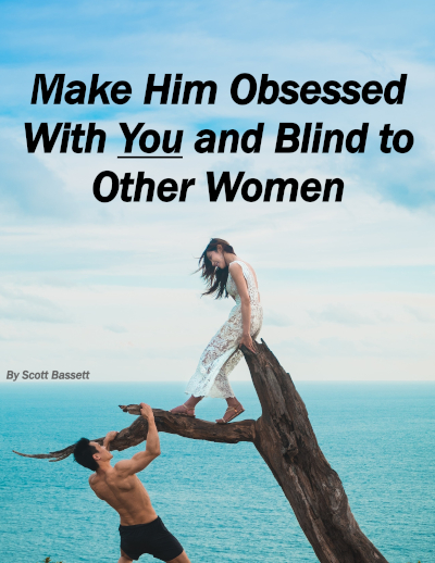 Make Him Obsessed With You and Blind to Other Women